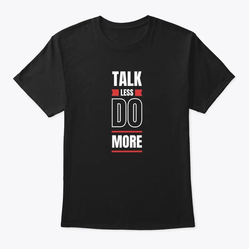 Talk Less Do More Tees and More!