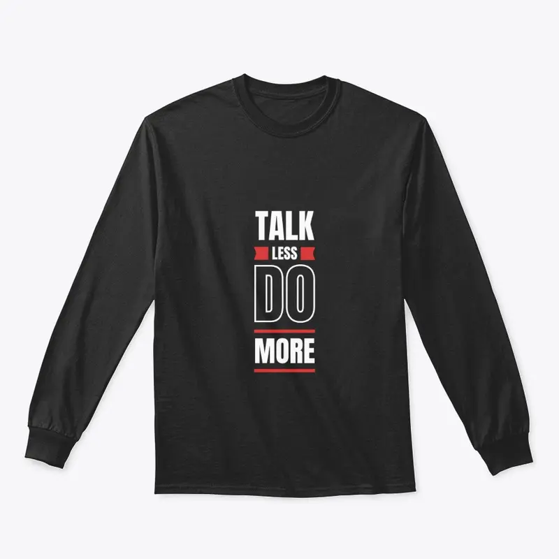 Talk Less Do More Tees and More!