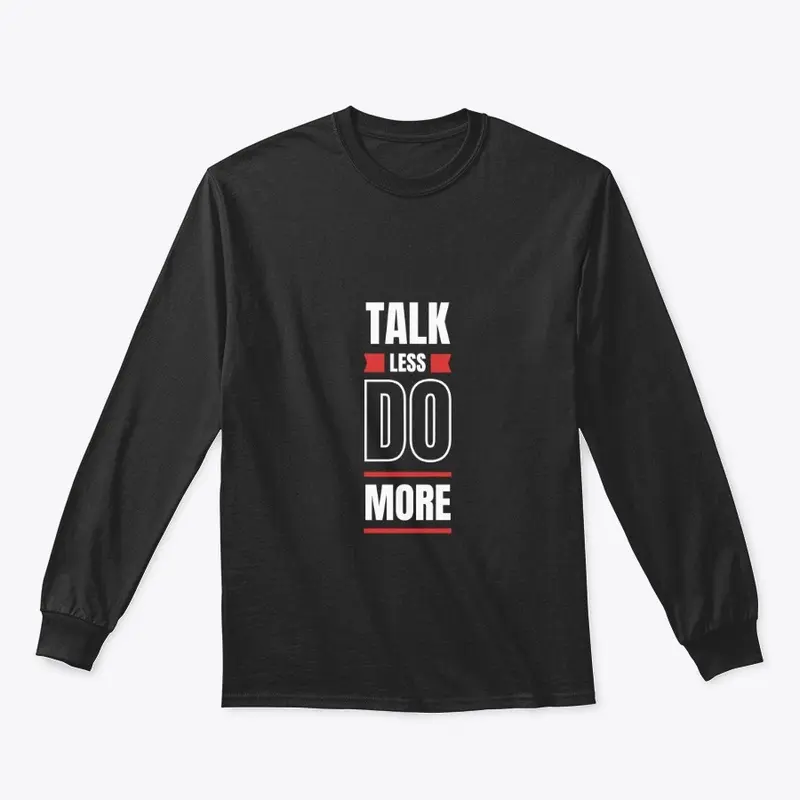 Talk Less Do More Tees and More!